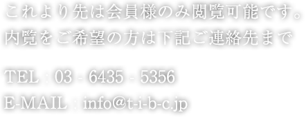 これより先は会員様のみ閲覧可能です。内覧をご希望の方は下記連絡先まで TEL:03-6435-5356 E-MAIL: info@t-i-b-c.jp